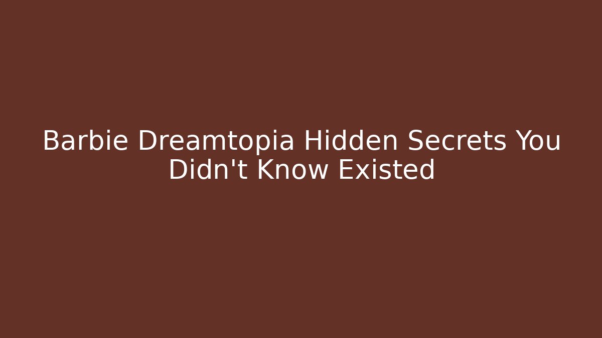 Barbie Dreamtopia Hidden Secrets You Didn't Know Existed