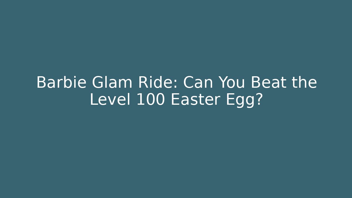 Barbie Glam Ride: Can You Beat the Level 100 Easter Egg?