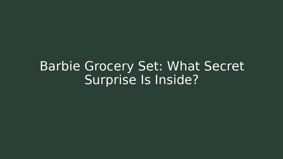 Barbie Grocery Set: What Secret Surprise Is Inside?