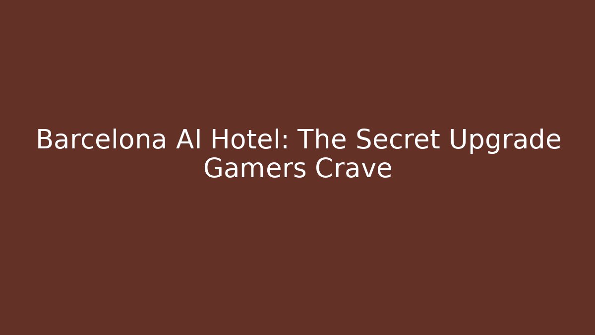 Barcelona AI Hotel: The Secret Upgrade Gamers Crave