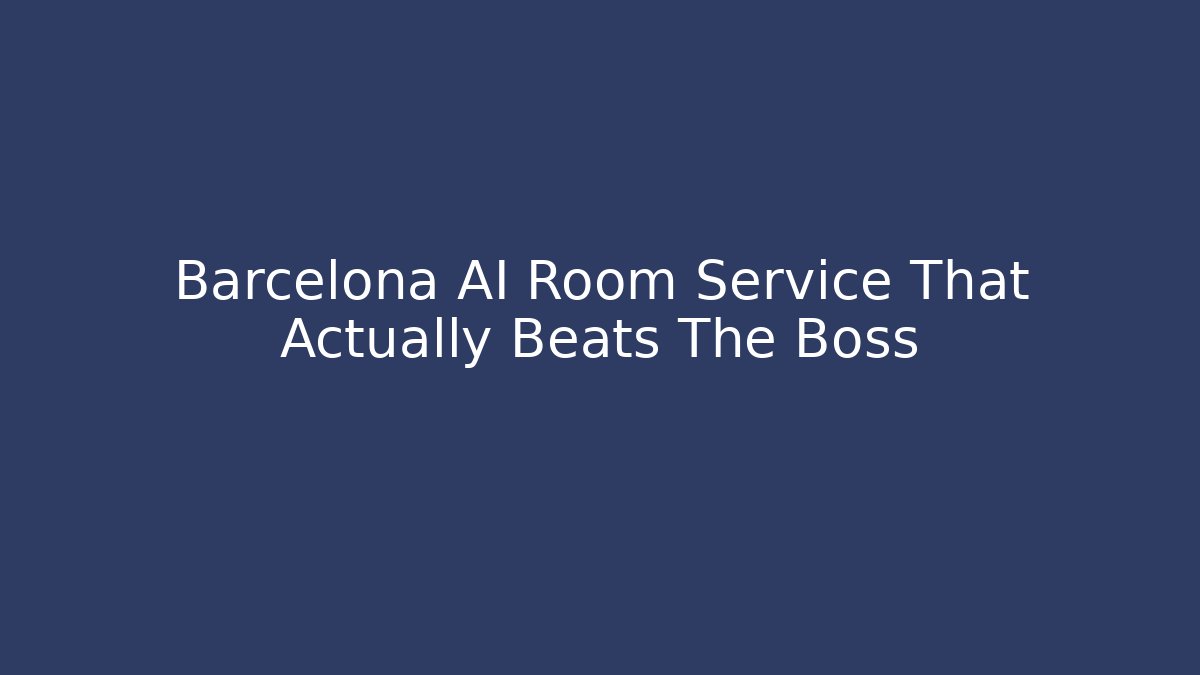 Barcelona AI Room Service That Actually Beats The Boss - Celivion