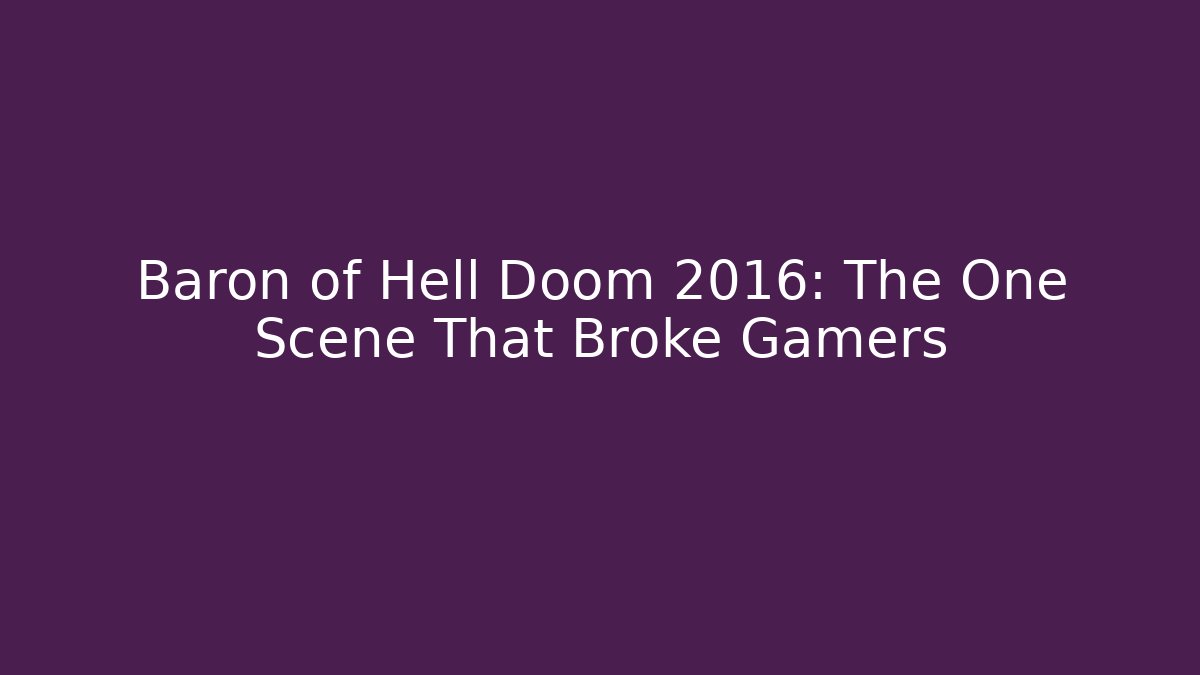 Baron of Hell Doom 2016: The One Scene That Broke Gamers