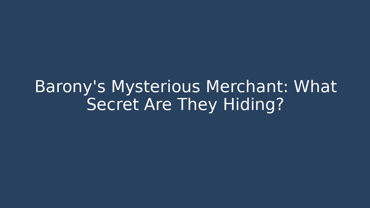 Barony's Mysterious Merchant: What Secret Are They Hiding?