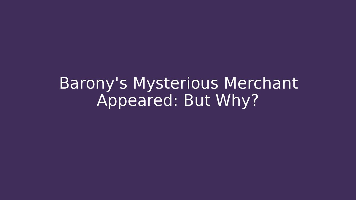 Barony's Mysterious Merchant Appeared: But Why? - Celivion