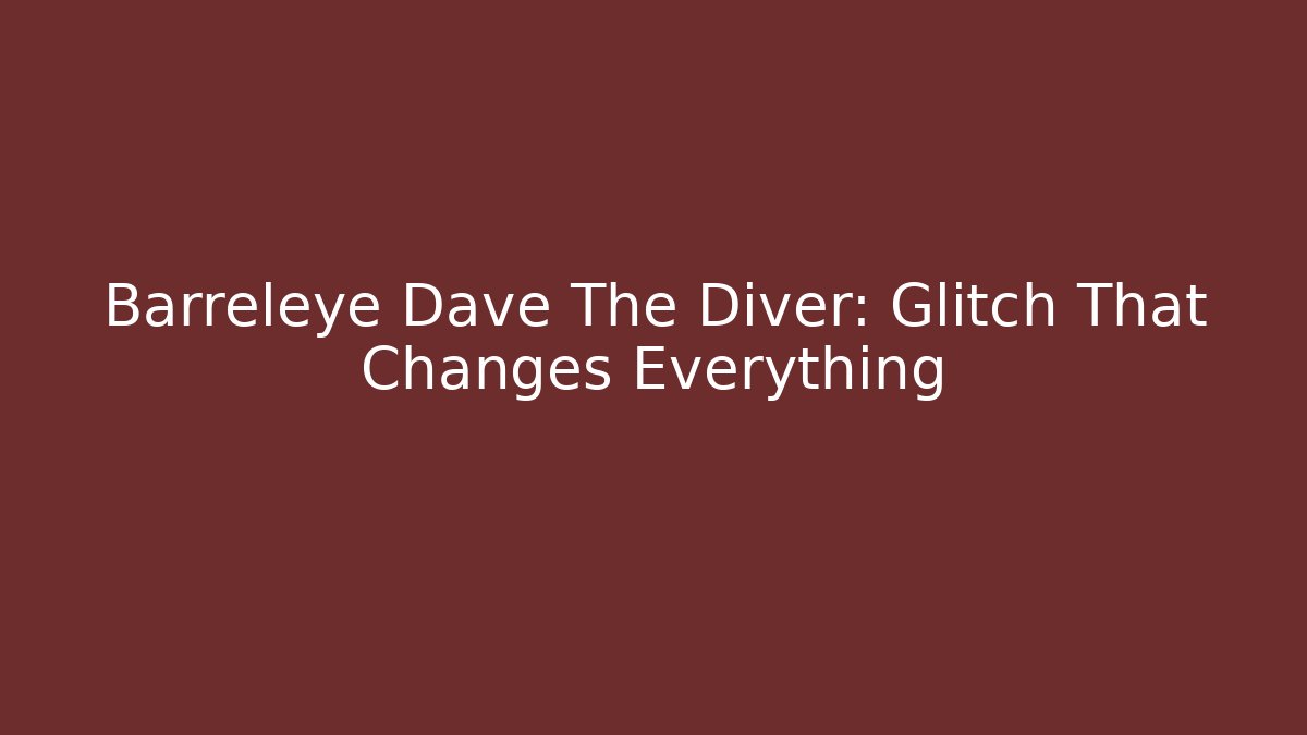 Barreleye Dave The Diver: Glitch That Changes Everything - Celivion