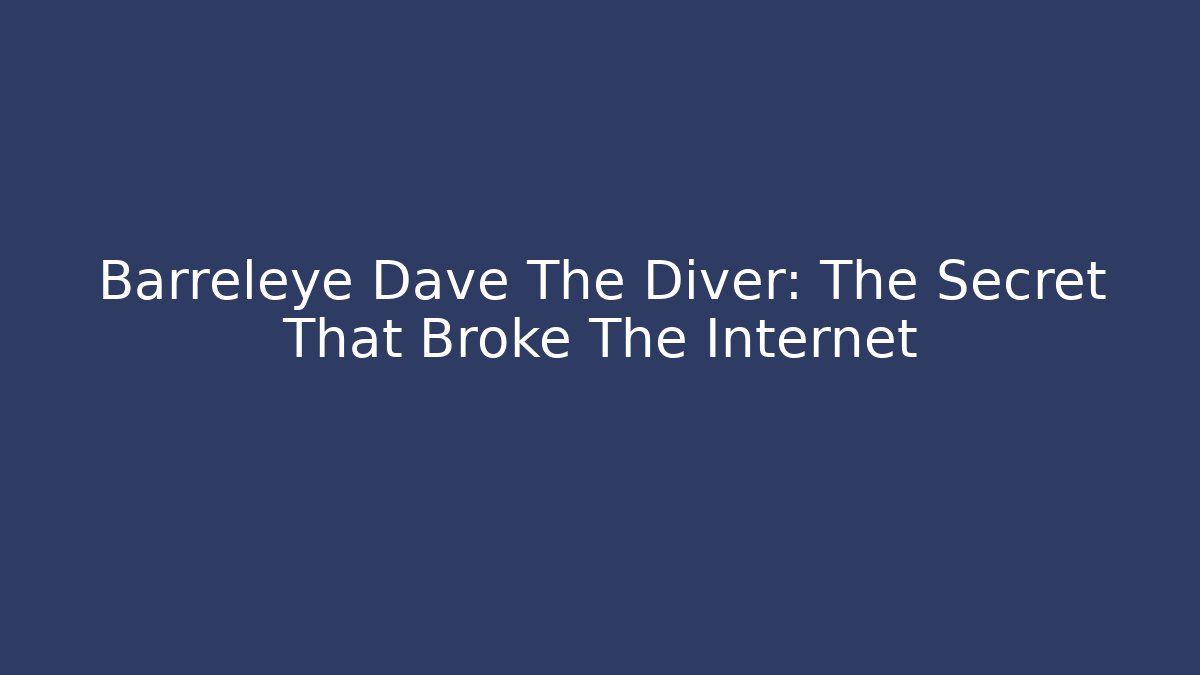 Barreleye Dave The Diver: The Secret That Broke The Internet