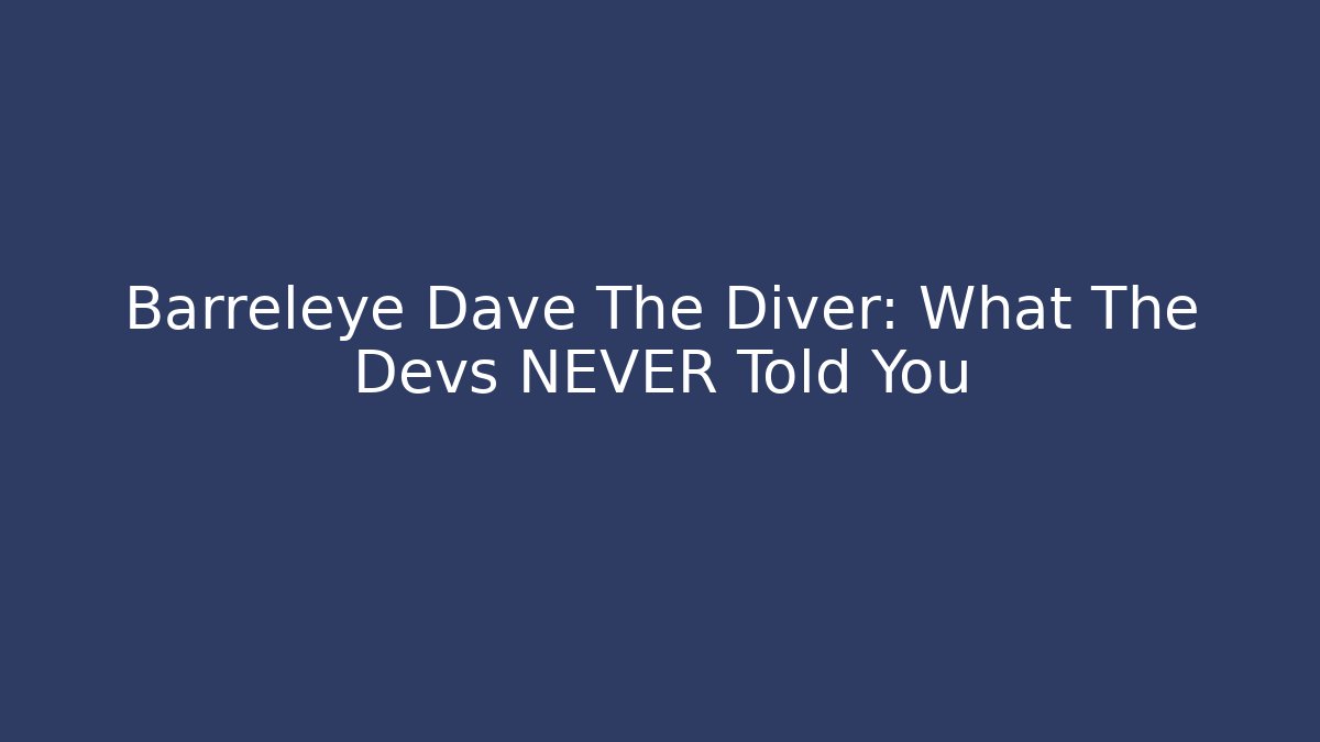 Barreleye Dave The Diver: What The Devs NEVER Told You