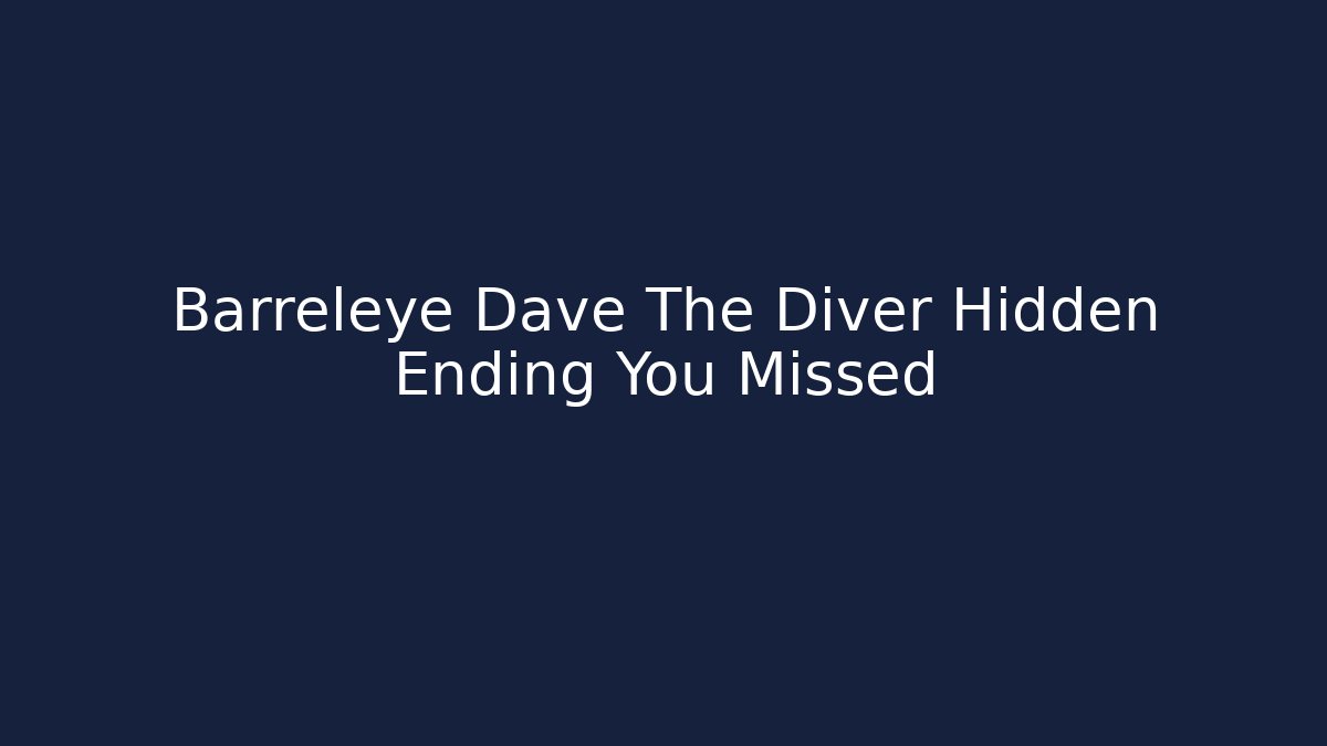 Barreleye Dave The Diver Hidden Ending You Missed