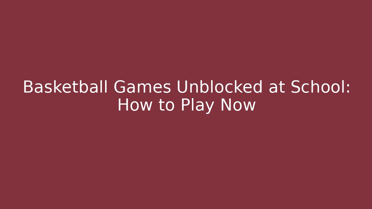 Basketball Games Unblocked at School: How to Play Now