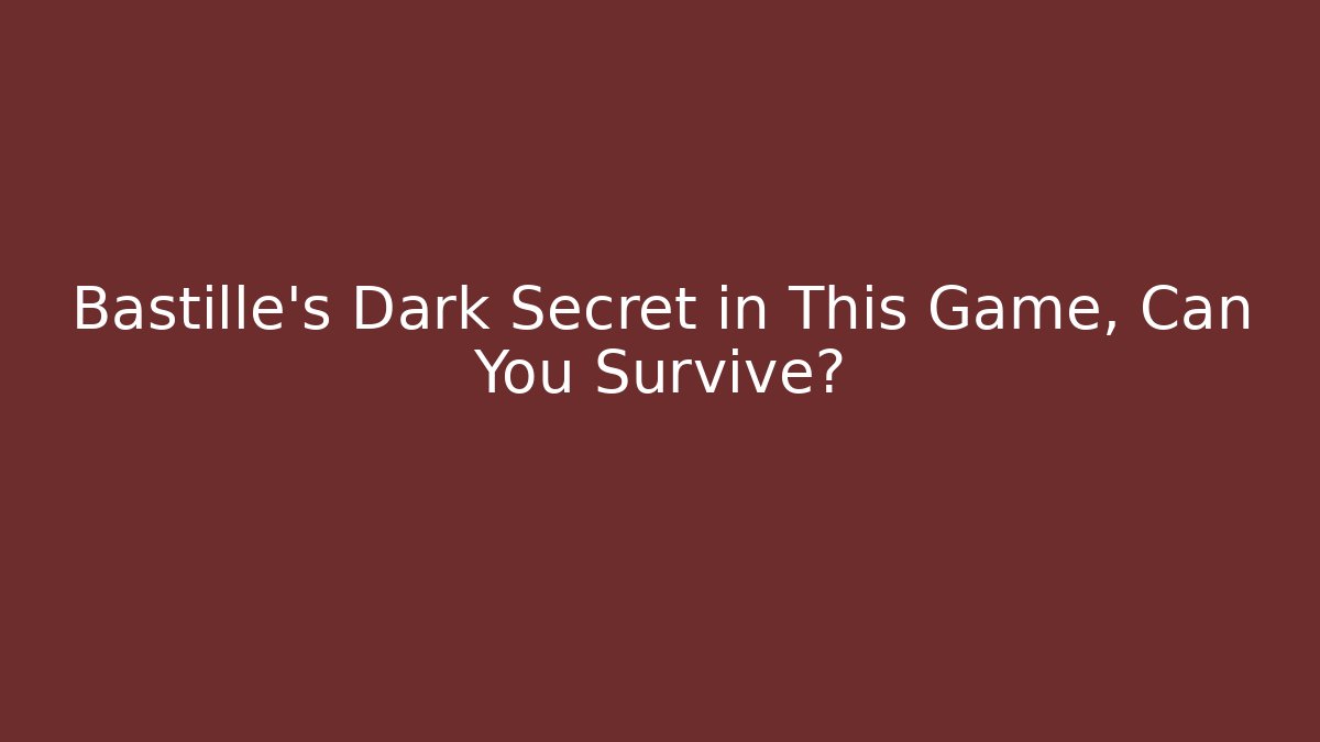 Bastille's Dark Secret in This Game, Can You Survive?