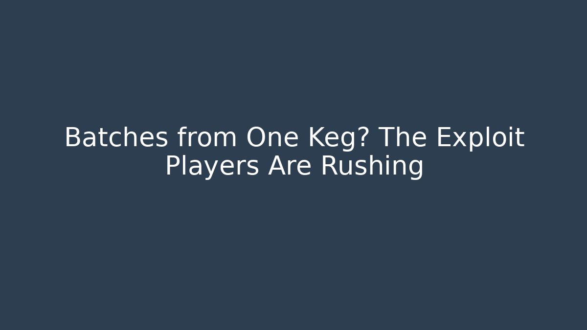 Batches from One Keg? The Exploit Players Are Rushing