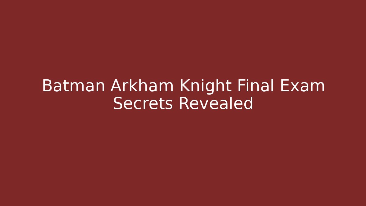 Batman Arkham Knight Final Exam Secrets Revealed