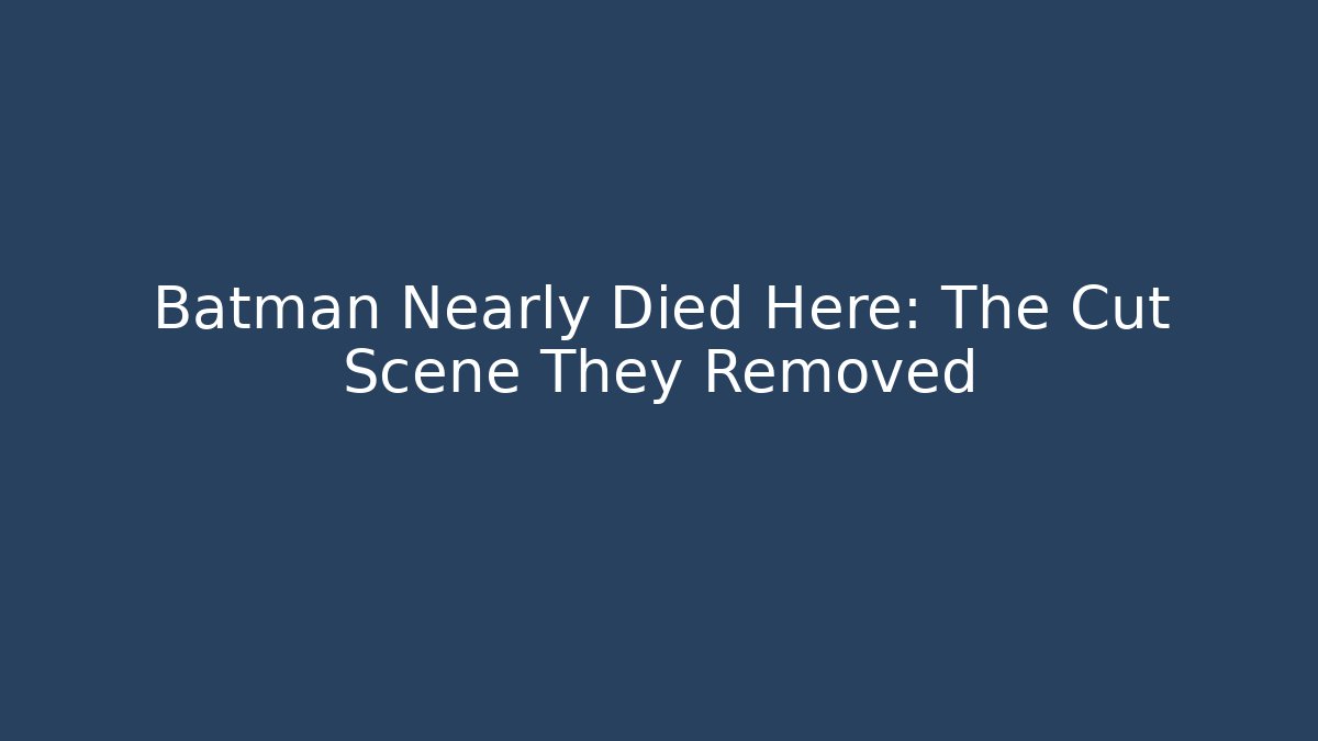 Batman Nearly Died Here: The Cut Scene They Removed