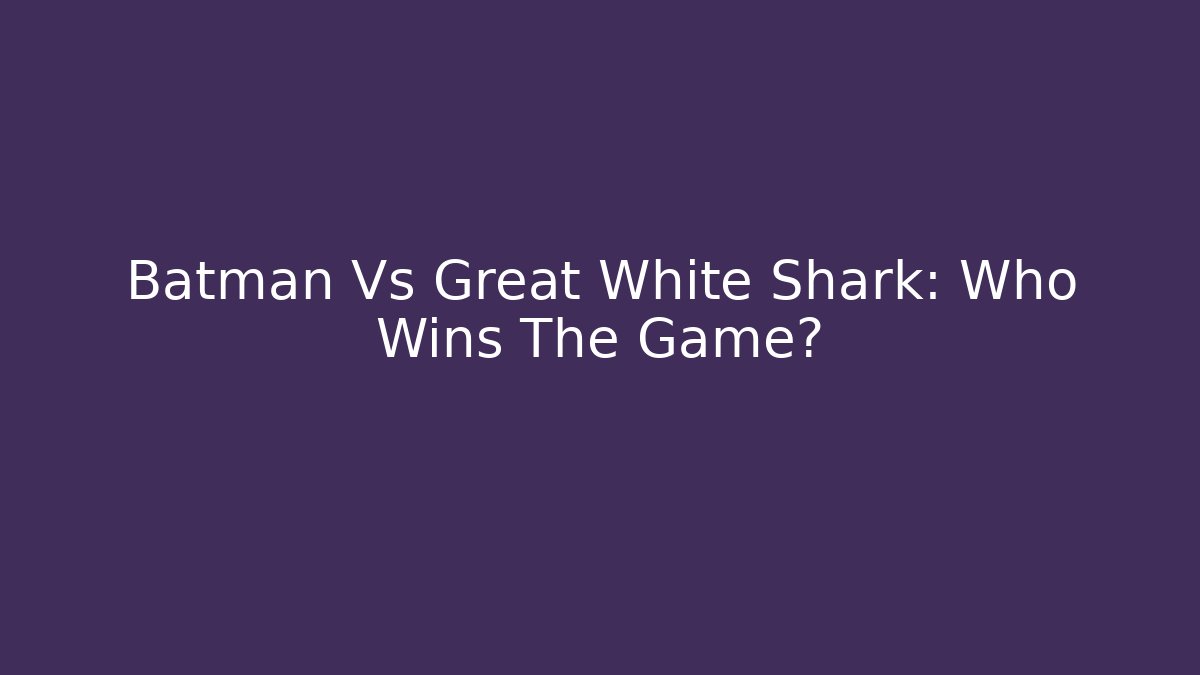 Batman Vs Great White Shark: Who Wins The Game?