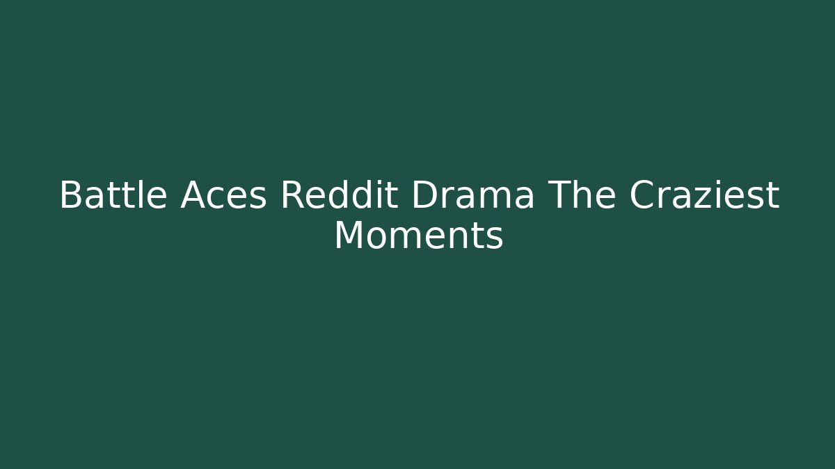 Battle Aces Reddit Drama The Craziest Moments