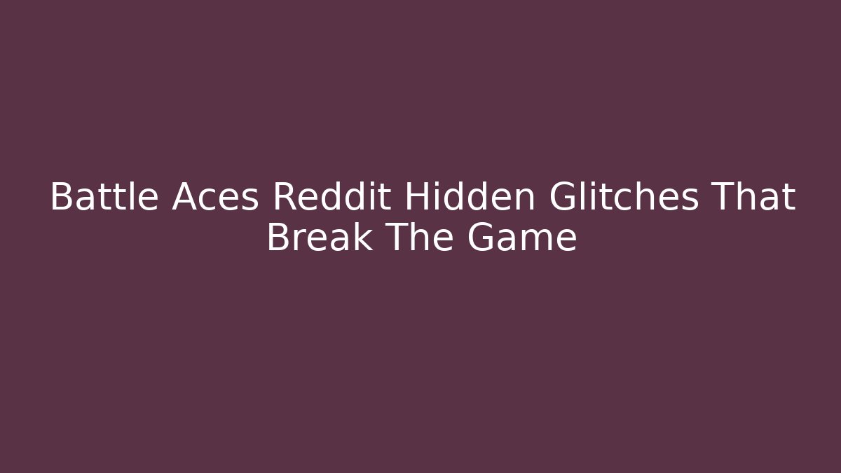 Battle Aces Reddit Hidden Glitches That Break The Game