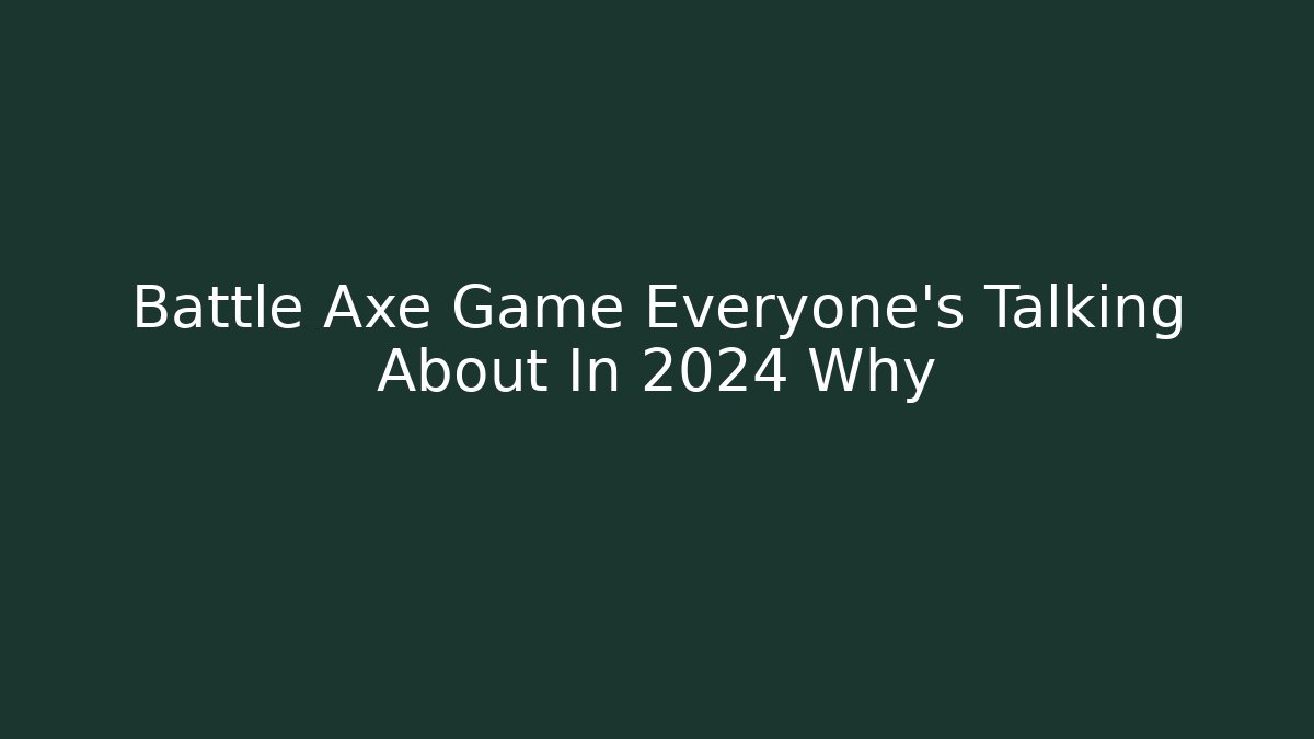 Battle Axe Game Everyone's Talking About In 2024 Why