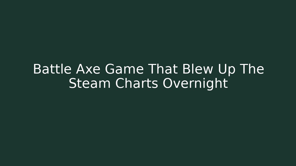 Battle Axe Game That Blew Up The Steam Charts Overnight - Celivion