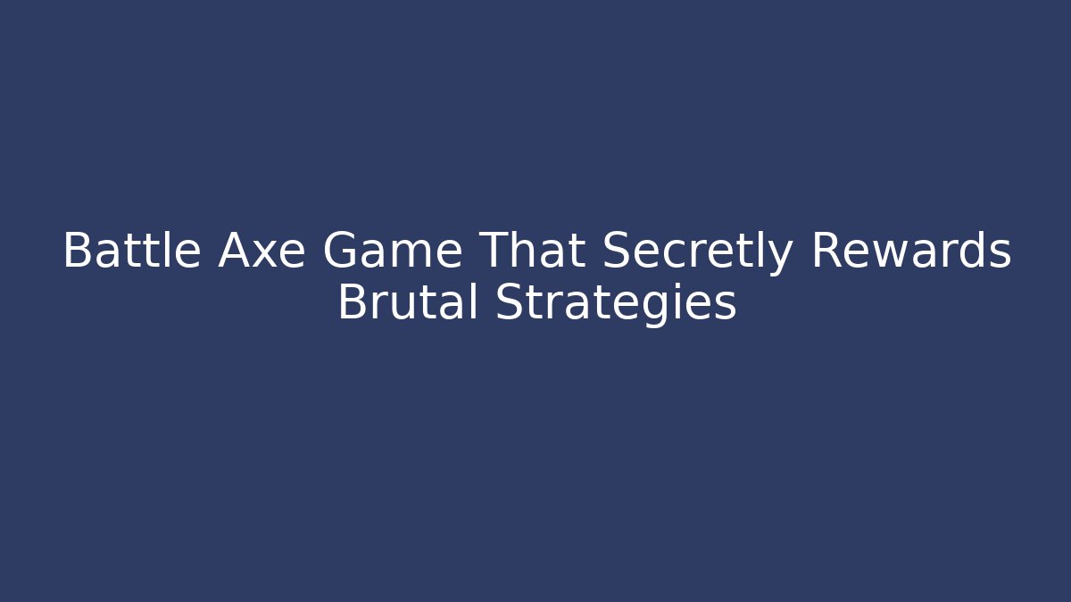 Battle Axe Game That Secretly Rewards Brutal Strategies