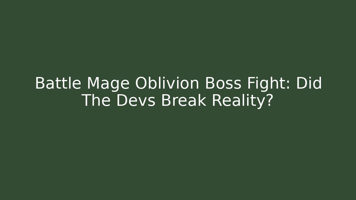 Battle Mage Oblivion Boss Fight: Did The Devs Break Reality?