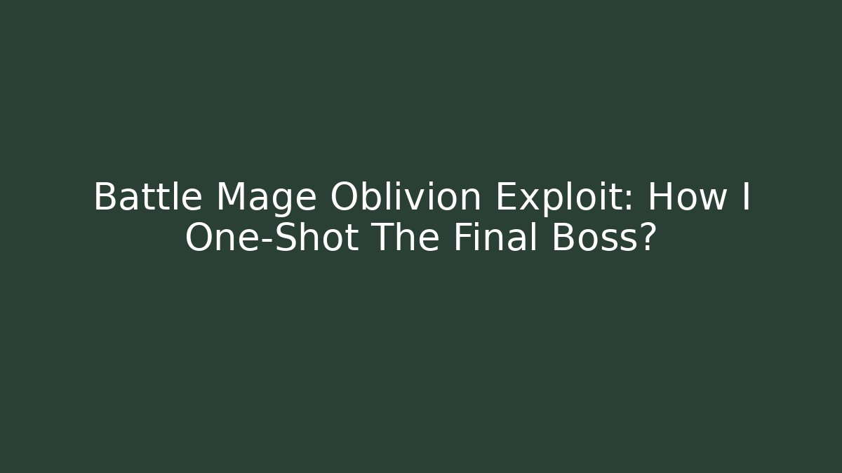 Battle Mage Oblivion Exploit: How I One-Shot The Final Boss?