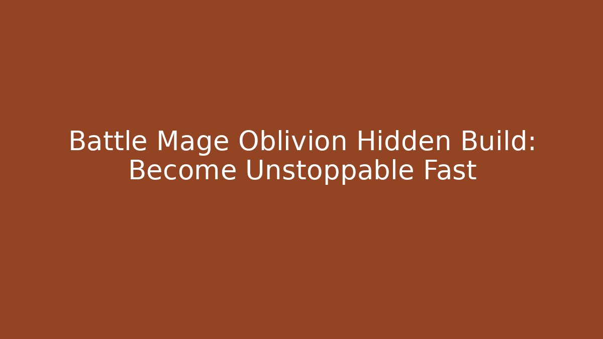 Battle Mage Oblivion Hidden Build: Become Unstoppable Fast