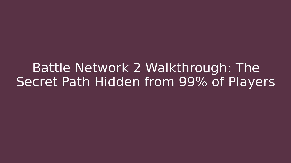 Battle Network 2 Walkthrough: The Secret Path Hidden from 99% of Players