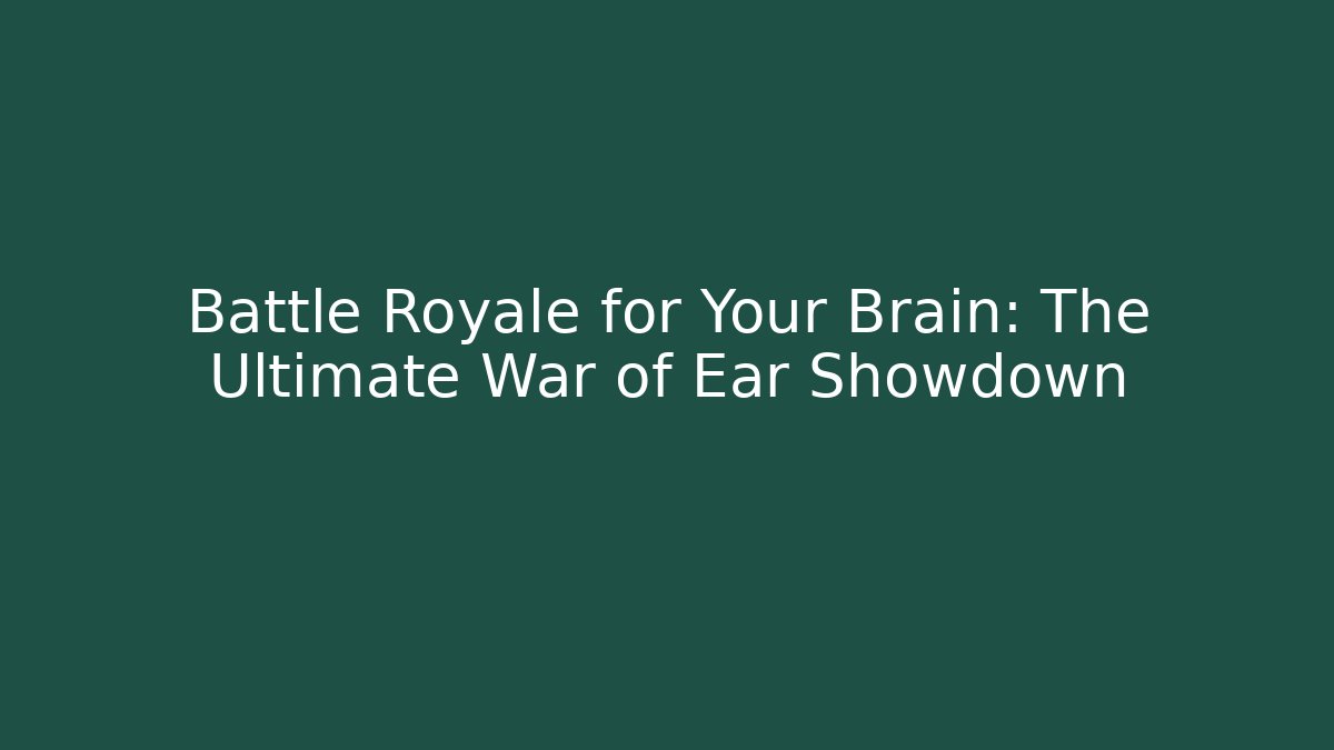 Battle Royale for Your Brain: The Ultimate War of Ear Showdown