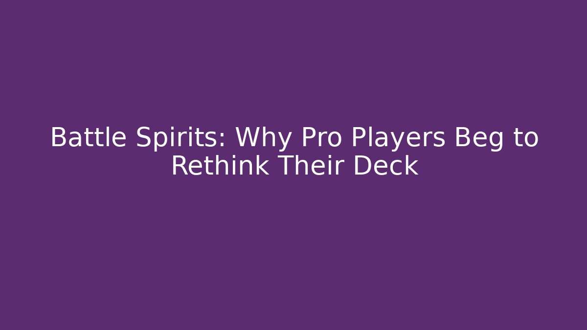 Battle Spirits: Why Pro Players Beg to Rethink Their Deck
