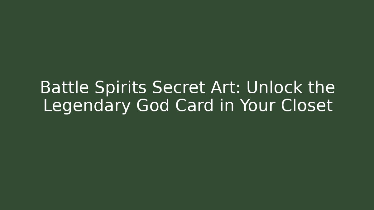 Battle Spirits Secret Art: Unlock the Legendary God Card in Your Closet