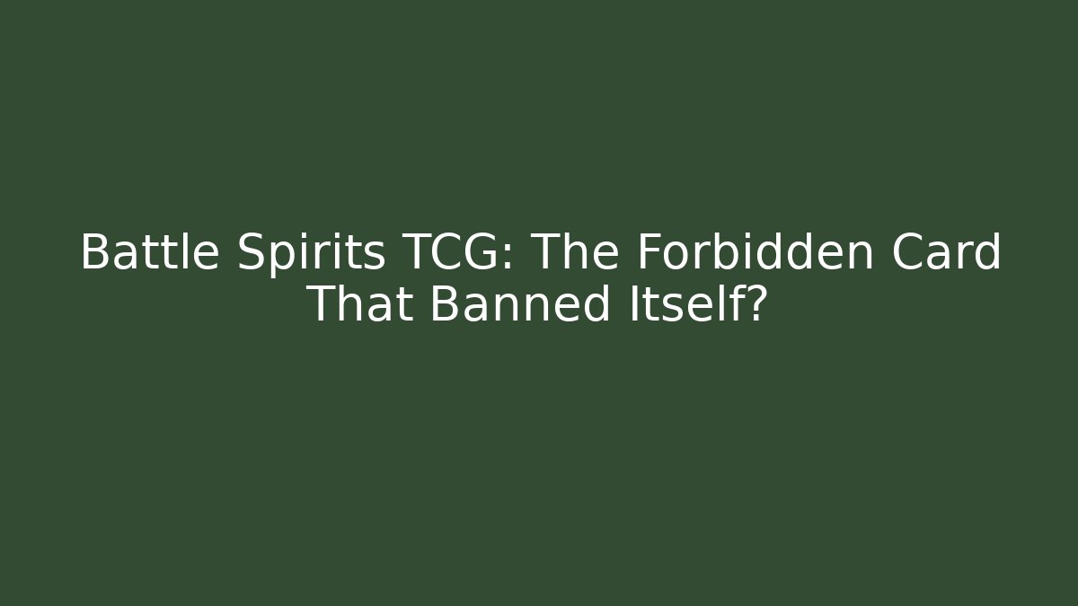 Battle Spirits TCG: The Forbidden Card That Banned Itself?
