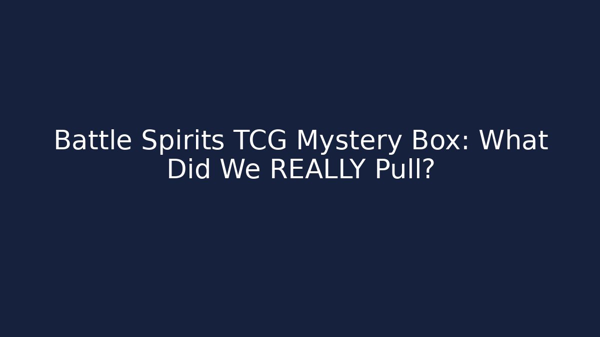 Battle Spirits TCG Mystery Box: What Did We REALLY Pull?