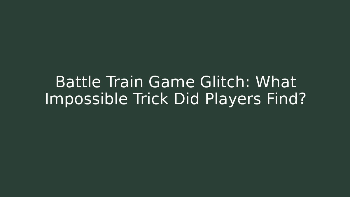 Battle Train Game Glitch: What Impossible Trick Did Players Find?