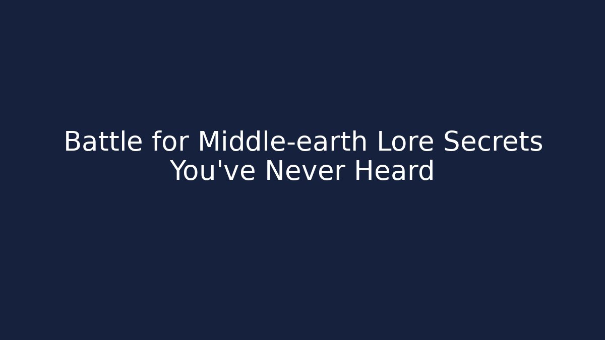 Battle for Middle-earth Lore Secrets You’ve Never Heard - Celivion