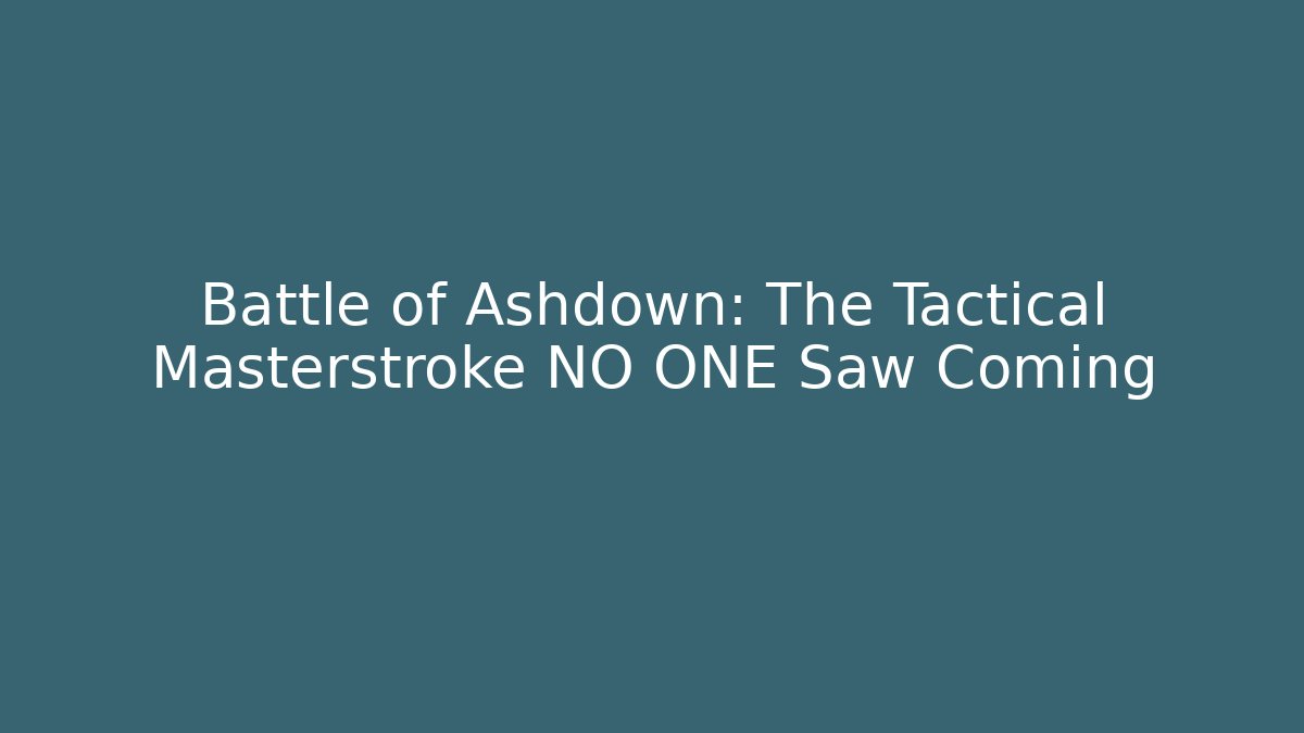 Battle of Ashdown: The Tactical Masterstroke NO ONE Saw Coming