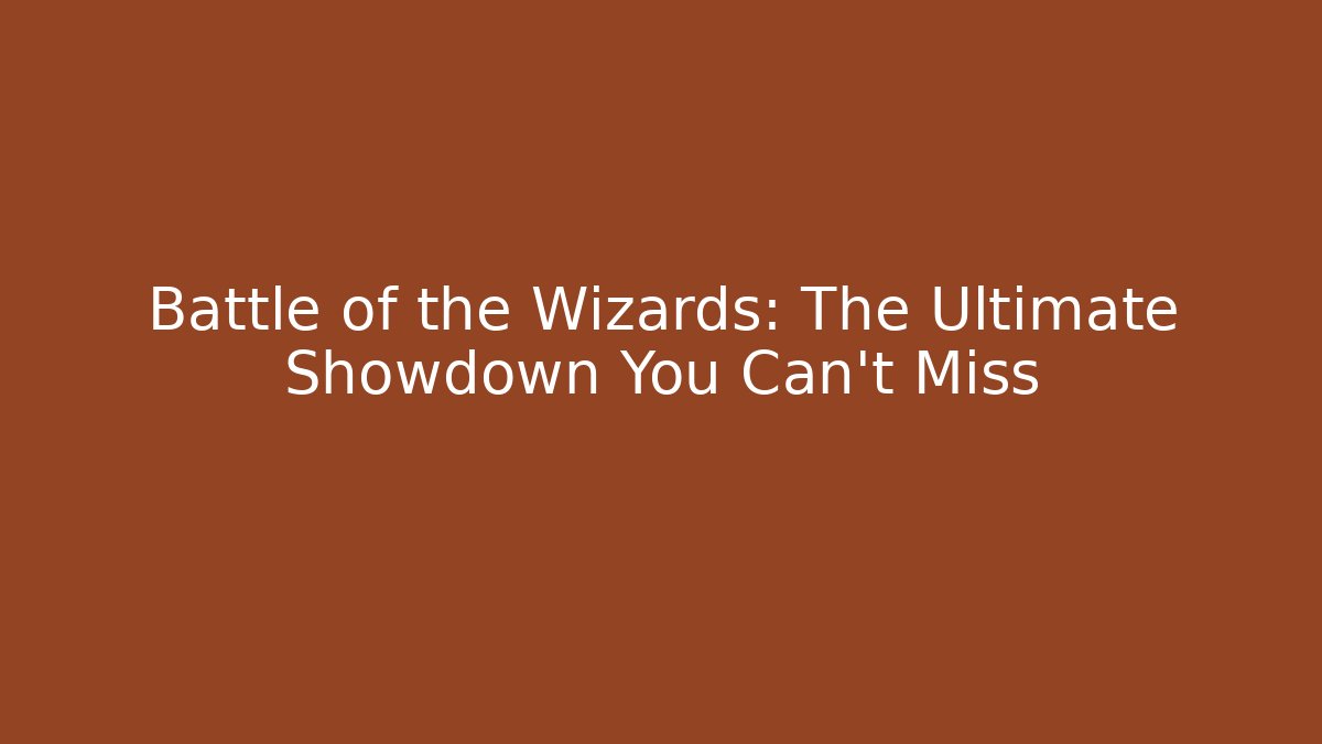 Battle of the Wizards: The Ultimate Showdown You Can't Miss