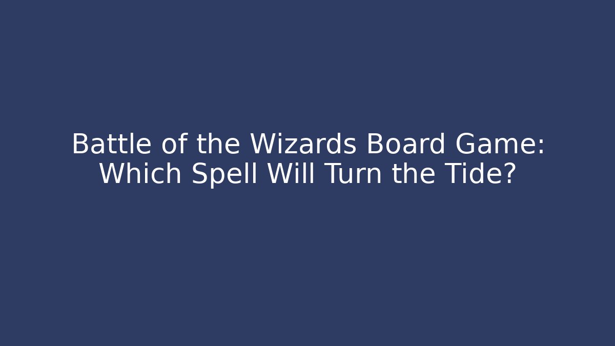 Battle of the Wizards Board Game: Which Spell Will Turn the Tide?