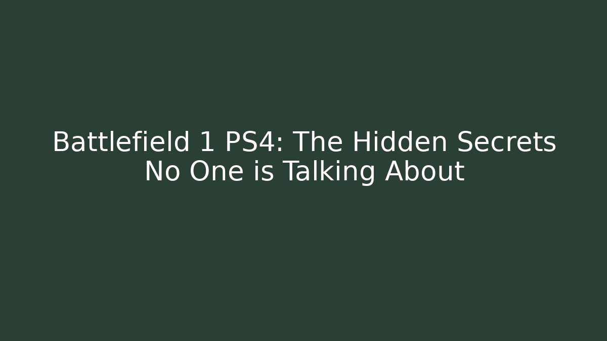 Battlefield 1 PS4: The Hidden Secrets No One is Talking About