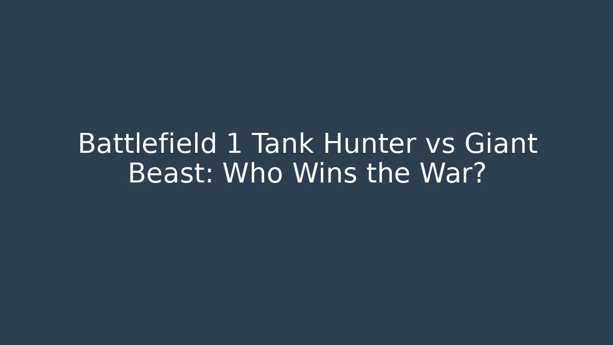 Battlefield 1 Tank Hunter vs Giant Beast: Who Wins the War?