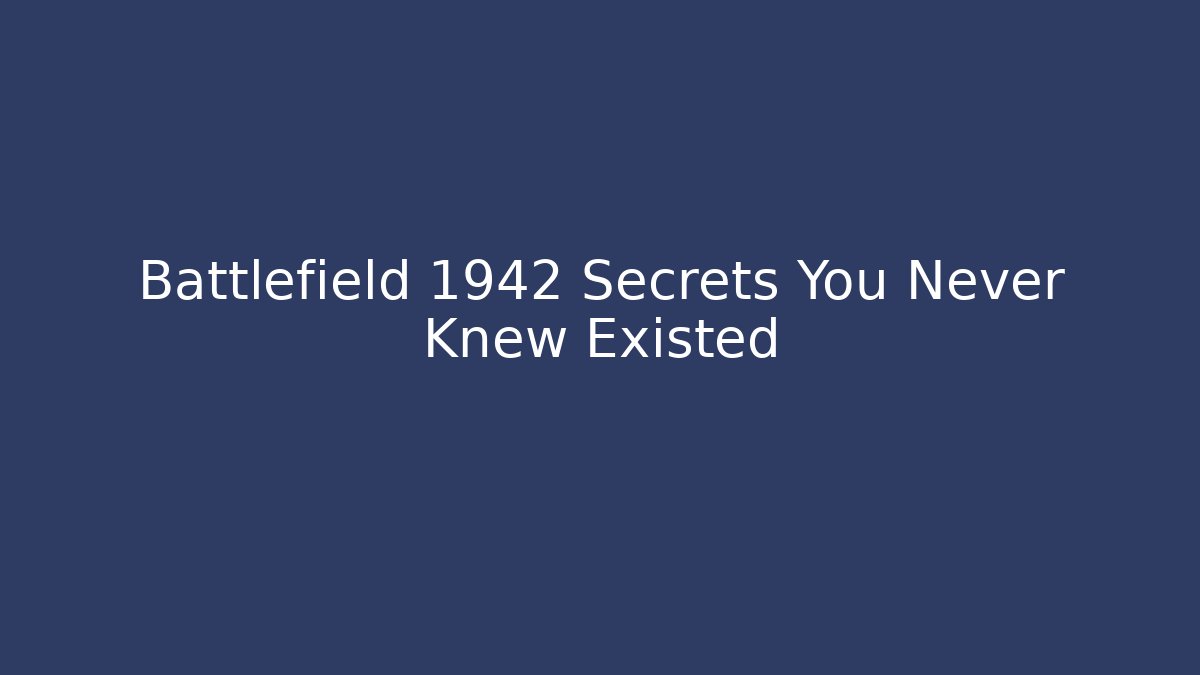 Battlefield 1942 Secrets You Never Knew Existed