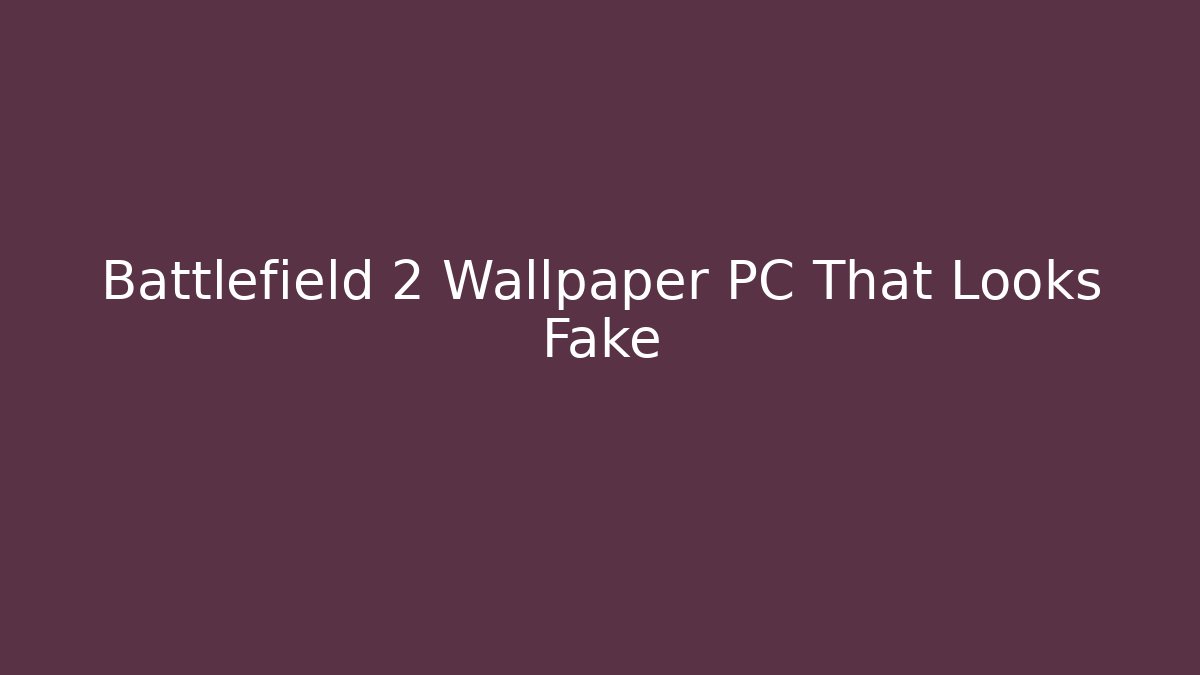 Battlefield 2 Wallpaper PC That Looks Fake
