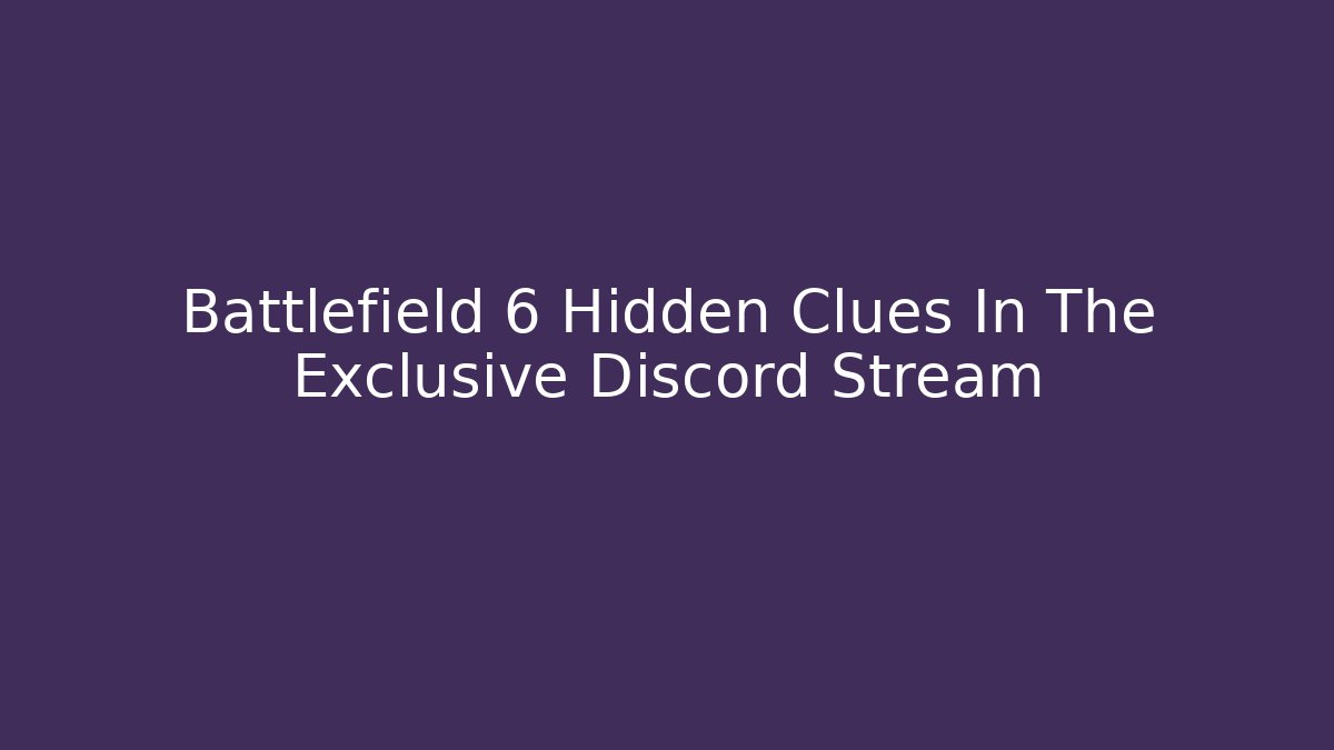 Battlefield 6 Hidden Clues In The Exclusive Discord Stream