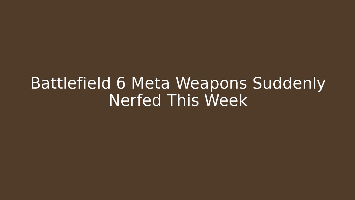 Battlefield 6 Meta Weapons Suddenly Nerfed This Week - Celivion