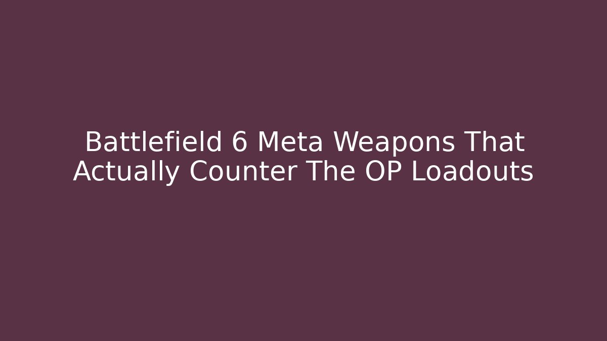 Battlefield 6 Meta Weapons That Actually Counter The OP Loadouts