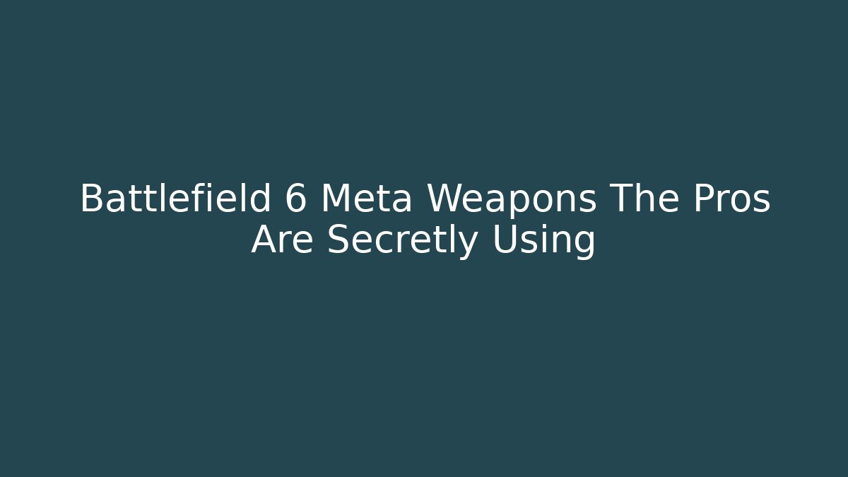 Battlefield 6 Meta Weapons The Pros Are Secretly Using