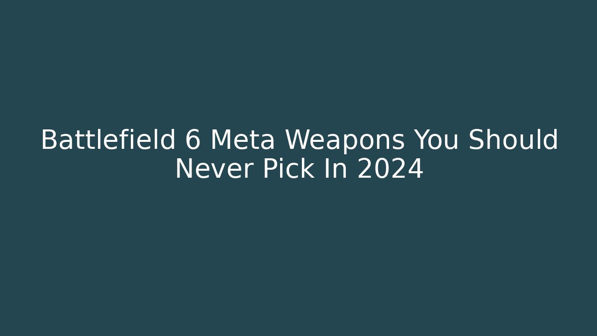 Battlefield 6 Meta Weapons You Should Never Pick In 2024
