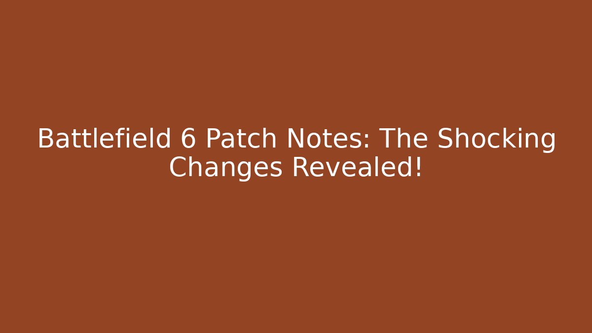 Battlefield 6 Patch Notes: The Shocking Changes Revealed! - Celivion