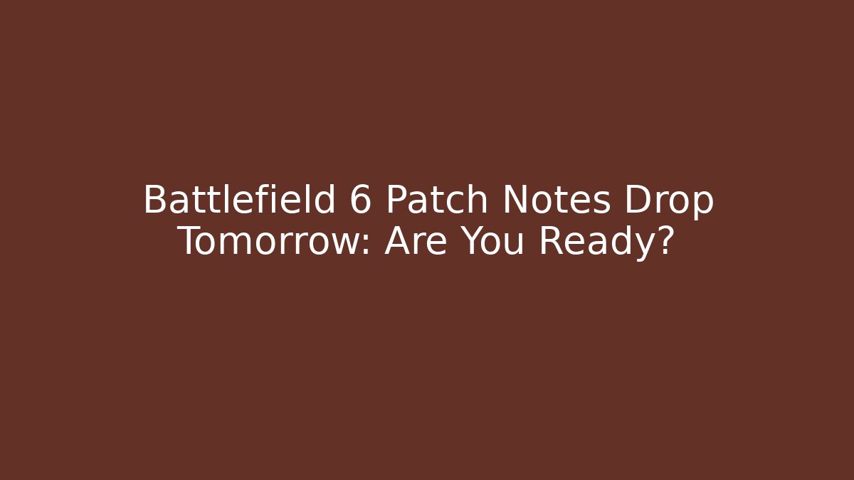 Battlefield 6 Patch Notes Drop Tomorrow: Are You Ready?