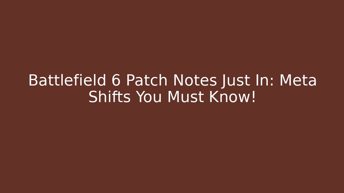 Battlefield 6 Patch Notes Just In: Meta Shifts You Must Know!