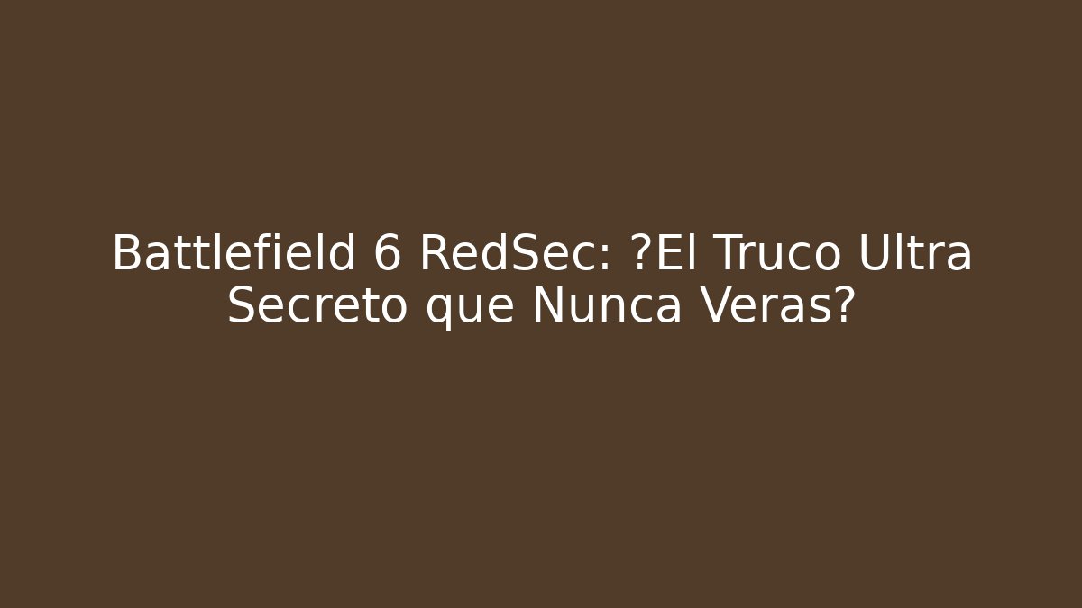Battlefield 6 RedSec: ¿El Truco Ultra Secreto que Nunca Verás?
